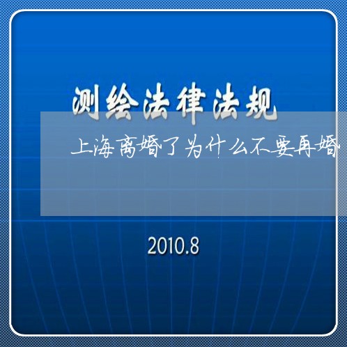 上海离婚了为什么不要再婚/2023032214048