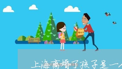 上海离婚了孩子是一人一个吗/2023032550472