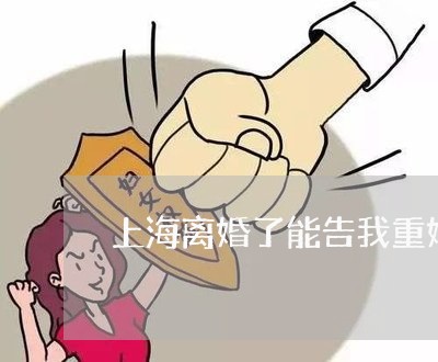 上海离婚了能告我重婚罪吗/2023032294836