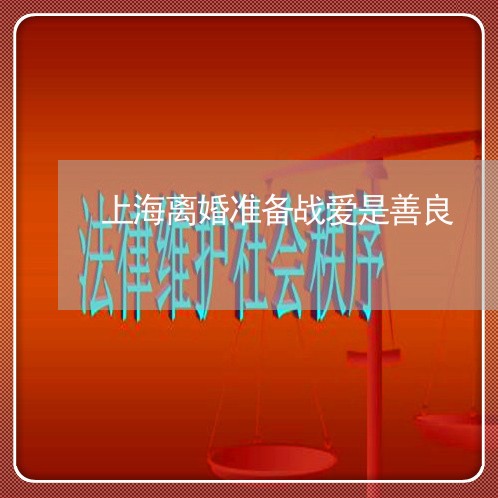 上海离婚准备战爱是善良/2023041271582