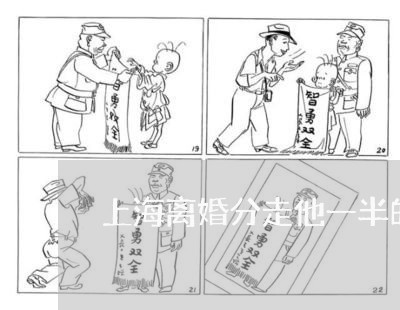 上海离婚分走他一半的钱/2023021763848 上海离婚分走他一半的钱/2023021763848