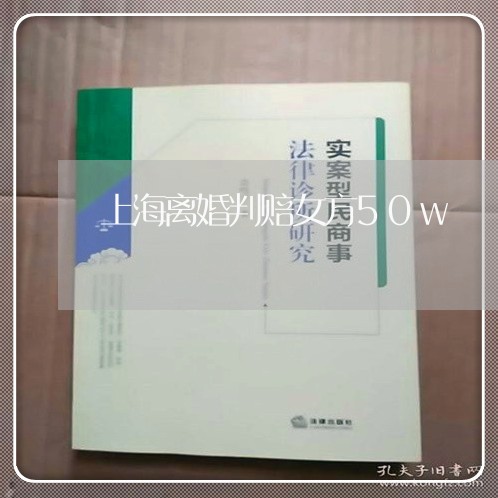 上海离婚判赔女方50w/2023021794716 上海离婚判赔女方50w/2023021794716