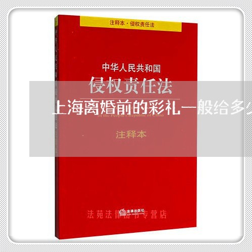 上海离婚前的彩礼一般给多少/2023032372402 上海离婚前的彩礼一般给多少/2023032372402