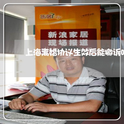 上海离婚协议生效后能撤诉吗/2023032372626