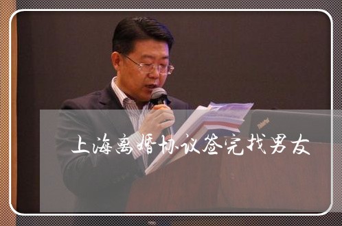 上海离婚协议签完找男友/2023041217937