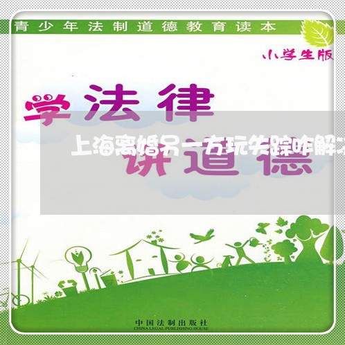 上海离婚另一方玩失踪咋解决/2023032481614