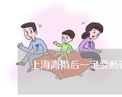 上海离婚后一定要断碗吗/2023041395837