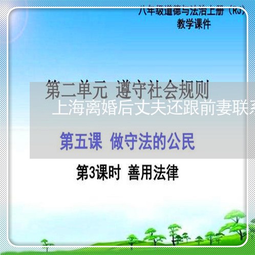 上海离婚后丈夫还跟前妻联系/2023032427150 上海离婚后丈夫还跟前妻联系/2023032427150