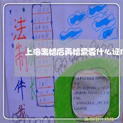 上海离婚后再婚需要什么证件/2023032417384