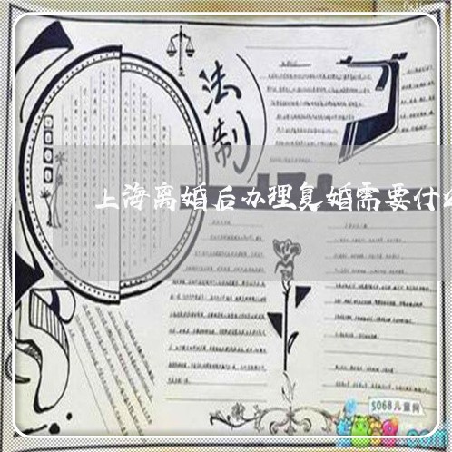 上海离婚后办理复婚需要什么/2023032438494