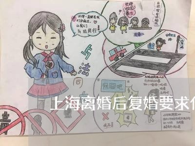 上海离婚后复婚要求什么条件/2023032471480 上海离婚后复婚要求什么条件/2023032471480