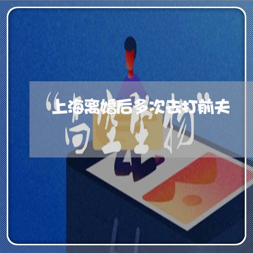 上海离婚后多次去打前夫/2023021781624 上海离婚后多次去打前夫/2023021781624