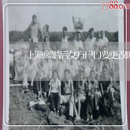 上海离婚后女方户口要更改吗/2023032450370 上海离婚后女方户口要更改吗/2023032450370