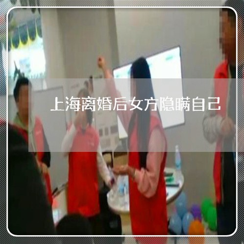 上海离婚后女方隐瞒自己/2023041280614