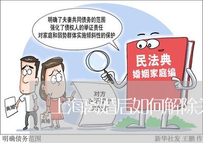 上海离婚后如何解除关系/2023041211582