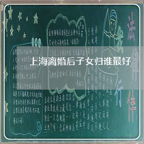 上海离婚后子女归谁最好/2023041250603