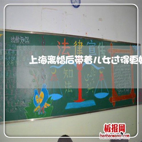 上海离婚后带着儿女过得更好/2023032494823