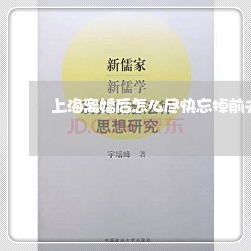 上海离婚后怎么尽快忘掉前夫/2023032428482 上海离婚后怎么尽快忘掉前夫/2023032428482