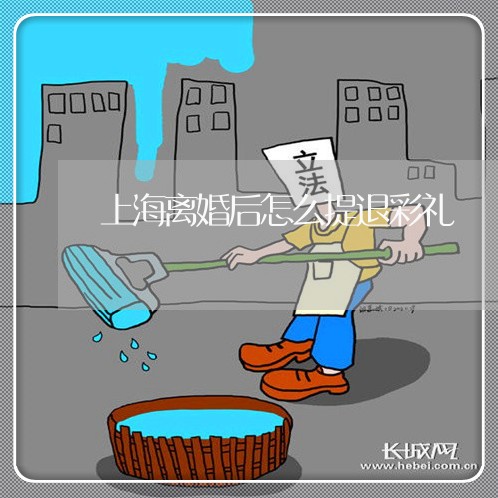 上海离婚后怎么提退彩礼/2023021828171 上海离婚后怎么提退彩礼/2023021828171