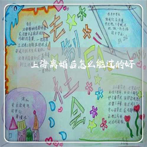 上海离婚后怎么能过的好/2023021828249 上海离婚后怎么能过的好/2023021828249