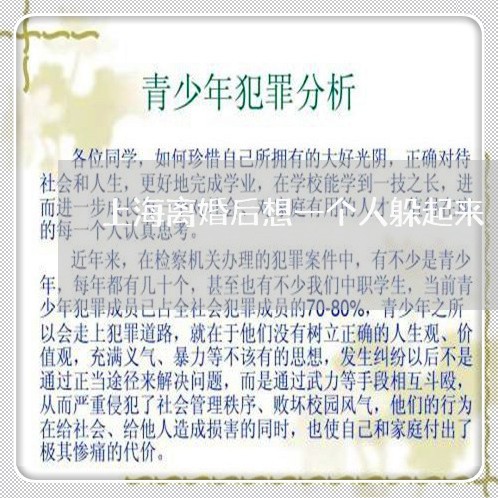 上海离婚后想一个人躲起来/2023032196057 上海离婚后想一个人躲起来/2023032196057
