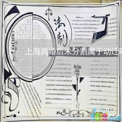 上海离婚后未分割属于动迁吗/2023032480617 上海离婚后未分割属于动迁吗/2023032480617