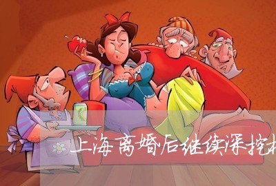 上海离婚后继续深挖根源/2023041375159