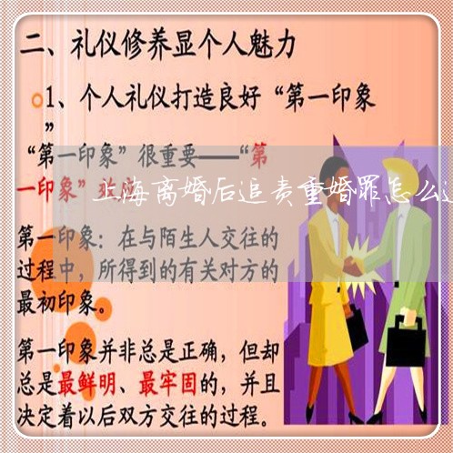 上海离婚后追责重婚罪怎么追/2023032414028 上海离婚后追责重婚罪怎么追/2023032414028
