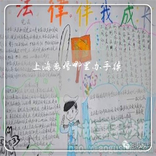 上海离婚哪里办手续/2023032582827