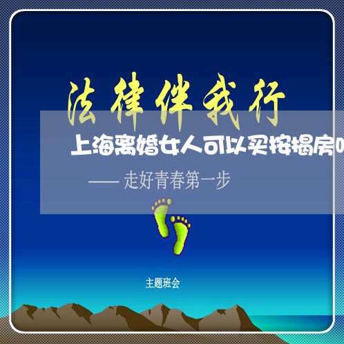 上海离婚女人可以买按揭房吗/2023032327049