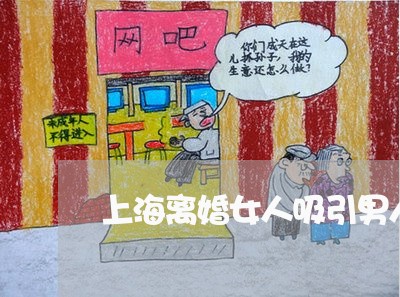 上海离婚女人吸引男人吗/2023021748169 上海离婚女人吸引男人吗/2023021748169