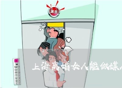 上海离婚女人能做媒人吗/2023021734837