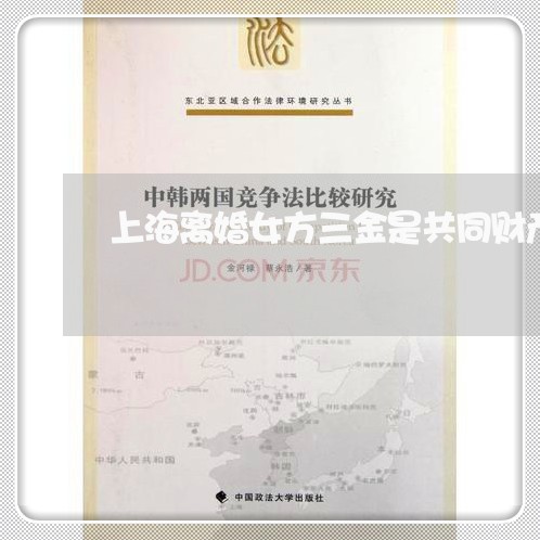 上海离婚女方三金是共同财产吗/2023042147168