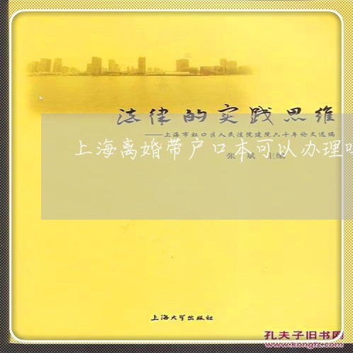 上海离婚带户口本可以办理吗/2023032449416 上海离婚带户口本可以办理吗/2023032449416