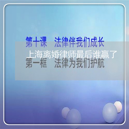 上海离婚律师最后谁赢了/2023041374937