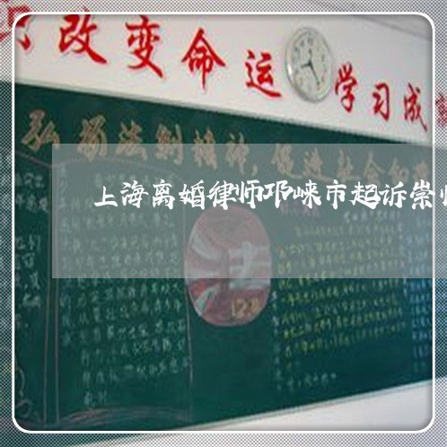 上海离婚律师邛崃市起诉崇州市/2023042134158