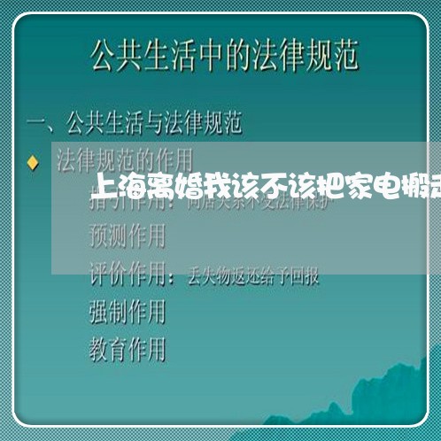 上海离婚我该不该把家电搬走/2023032392716 上海离婚我该不该把家电搬走/2023032392716