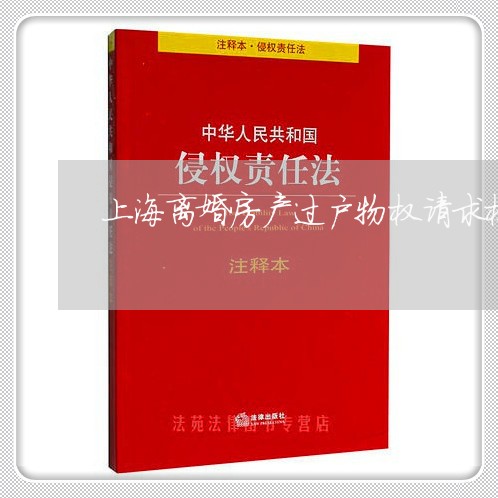上海离婚房产过户物权请求权/2023032492625