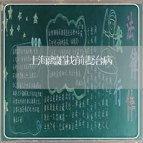 上海离婚找前妻治病/2023032584038 上海离婚找前妻治病/2023032584038