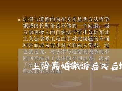 上海离婚撤诉后又后悔怎么办/2023032461724