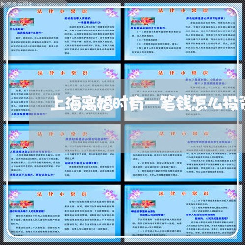 上海离婚时有一笔钱怎么投资/2023032396050 上海离婚时有一笔钱怎么投资/2023032396050