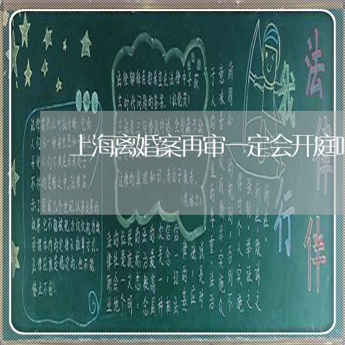 上海离婚案再审一定会开庭吗/2023032402725 上海离婚案再审一定会开庭吗/2023032402725