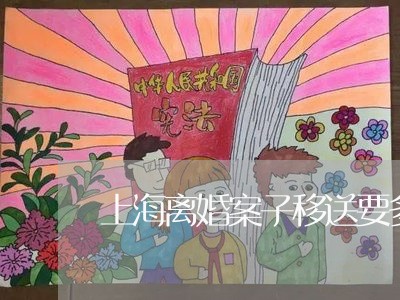 上海离婚案子移送要多久/2023041269573