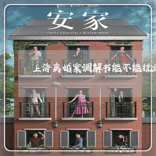 上海离婚案调解书能不能抗诉/2023032475250