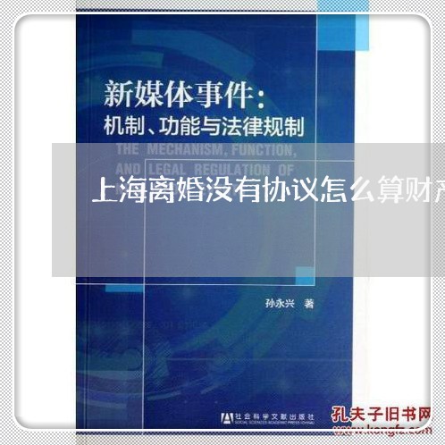 上海离婚没有协议怎么算财产/2023032440461 上海离婚没有协议怎么算财产/2023032440461
