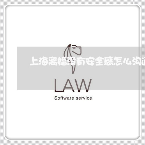 上海离婚没有安全感怎么沟通/2023032493704 上海离婚没有安全感怎么沟通/2023032493704