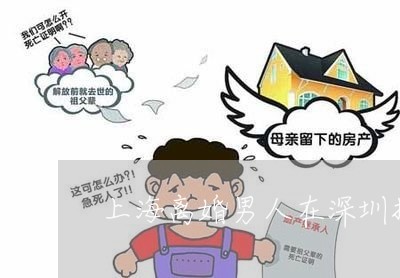 上海离婚男人在深圳打工/2023041366270