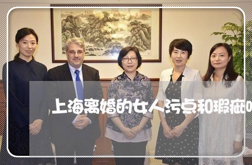 上海离婚的女人污点和瑕疵吗/2023032447268 上海离婚的女人污点和瑕疵吗/2023032447268