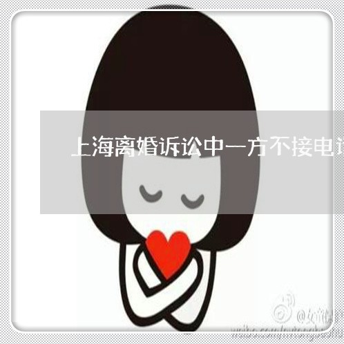 上海离婚诉讼中一方不接电话/2023032405159 上海离婚诉讼中一方不接电话/2023032405159