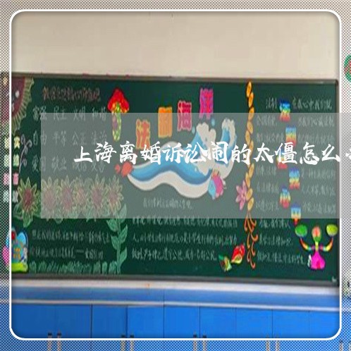 上海离婚诉讼闹的太僵怎么办/2023032316178